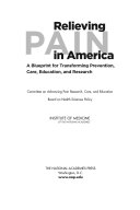 Relieving Pain in America : a Blueprint for Transforming Prevention, Care, Education, and Research /