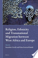 Religion, ethnicity and transnational migration between West Africa and Europe / edited by Stanislaw Grodz, Gina Gertrud Smith.