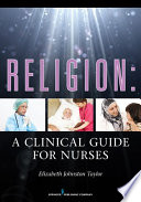 Religion : a clinical guide for nurses / Elizabeth Johnston Taylor, editor.