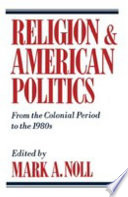 Religion and American politics : from the colonial period to the 1980s / edited by Mark A. Noll.