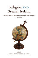 Religion and Greater Ireland : Christianity and Irish global networks, 1750-1950 / edited by Colin Barr and Hilary M. Carey.