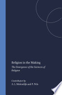 Religion in the making : the emergence of the sciences of religion /