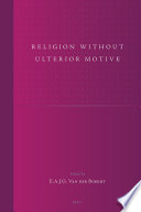 Religion without ulterior motive / edited by E.A.J.G. Van der Borght.