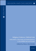 Religious Violence, Political Ends Nationalism, Citizenship and Radicalizations in the Middle East and Europe /