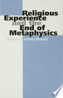 Religious experience and the end of metaphysics / edited by Jeffrey Bloechl.