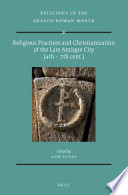 Religious practices and Christianization of the late antique city (4th-7th cent.) /