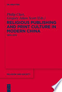 Religious publishing and print culture in modern China : 1800-2012 / edited by Philip Clart and Gregory Adam Scott.