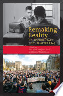 Remaking Reality : U.S. Documentary Culture after 1945 / edited by Sara Blair, Joseph B. Entin, and Franny Nudelman.