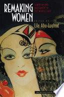 Remaking women : feminism and modernity in the Middle East / edited by Lila Abu-Lughod.