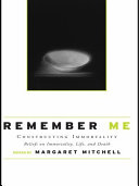 Remember me : constructing immortality : beliefs on immortality, life, and death /