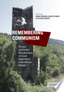 Remembering communism : private and public recollections of lived experience in Southeast Europe / edited by Augusta Dimou, Maria Todorova, and Stefan Troebst.