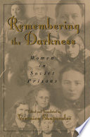 Remembering the darkness : women in Soviet prisons /