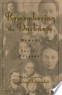 Remembering the darkness : women in Soviet prisons / edited and translated by Veronica Shapovalov.