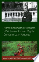 Remembering the rescuers of victims of human rights crimes in Latin America / edited by Marcia Esparza and Carla De Ycaza.