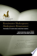 Renaissance Shakespeare/Shakespeare Renaissances : Proceedings of the Ninth World Shakespeare Congress / edited by Martin Procházka, Andreas Hoefele, Hanna Scolnicov, and Michael Dobson.