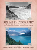 Repeat photography : methods and applications in the natural sciences / edited by Robert H. Webb, Diane E. Boyer, and Raymond M. Turner.