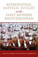 Representing imperial rivalry in the early modern Mediterranean / edited by Barbara Fuchs and Emily Weissbourd.