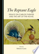 Reptant eagle : essays on Carlos Fuentes and the art of the novel / edited by Roberto Cantu.