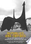 Republics and empires : Italian and American art in transnational perspective, 1840-1970 / edited by Melissa Dabakis and Paul H. D. Kaplan.
