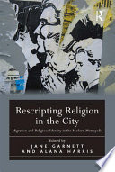 Rescripting religion in the city : migration and religious identity in the modern metropolis /