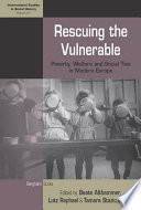Rescuing the vulnerable : poverty, welfare and social ties in modern Europe / edited by Beate Althammer, Lutz Raphael and Tamara Stazic-Wendt.