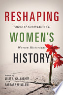 Reshaping women's history : voices of nontraditional women historians /