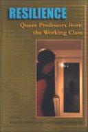 Resilience : queer professors from the working class / edited by Kenneth Oldfield and Richard Greggory Johnson, III.