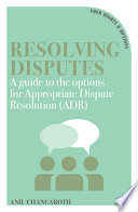 Resolving Disputes : a Guide to the Options for Appropriate Dispute Resolution (Adr).