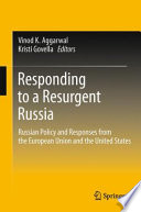 Responding to a resurgent Russia : Russian policy and responses from the European Union and the United States / Vinod K. Aggarwal, Kristi Govella, editors.