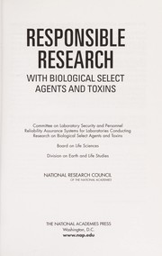 Responsible research with biological select agents and toxins / Committee on Laboratory Security and Personnel Reliability Assurance Systems for Laboratories Conducting Research on Biological Select Agents and Toxins, Board on Life Sciences, Division on Earth and Life Studies, National Research Council of the National Academies.