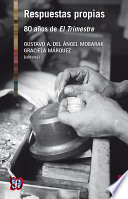 Respuestas propias : 80 anos de El Trimestre / seleccion de textos y prologo Gustavo A. del Angel Mobarak, Graciela Marquez.