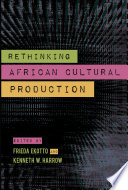 Rethinking African cultural production / edited by Frieda Ekotto and Kenneth W. Harrow.