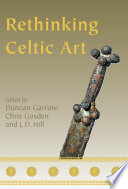 Rethinking Celtic art / edited by Duncan Garrow, Chris Gosden and J.D. Hill.