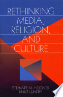 Rethinking media, religion, and culture / [edited by] Stewart M. Hoover, Knut Lundby.