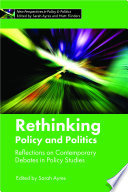 Rethinking policy and politics : reflections on contemporary debates in policy studies / edited by Sarah Ayres.