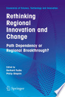 Rethinking regional innovation and change : path dependency or regional breakthrough / edited by Gerhard Fuchs and Philip Shapira.