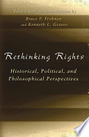 Rethinking rights : historical, political, and philosophical perspectives / edited by Bruce P. Frohnen and Kenneth L. Grasso.