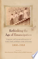 Rethinking the age of emancipation : comparative and transnational perspectives on gender, family, and religion in Italy and Germany, 1800-1918 /