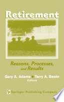 Retirement : reasons, processes, and results / Gary A. Adams, Terry A. Beehr, editors.