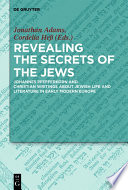 Revealing the secrets of the Jews : Johannes Pfefferkorn and Christian writings about Jewish life and literature in early modern Europe /