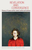 Revelation and convergence : Flannery O'Connor and the Catholic intellectual tradition / edited by Mark Bosco, SJ, and Brent Little.