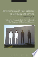 Reverberations of Nazi violence in Germany and beyond : disturbing pasts / edited by Stephanie Bird, Mary Fulbrook, Julia Wagner and Christiane Wienand.