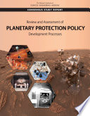 Review and assessment of planetary protection policy development processes / Committee on the Review of Planetary Protection Policy Development Processes, Space Studies Board, Division on Engineering and Physical Sciences.