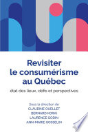 Revisiter le consumérisme au Québec : état des lieux, défis et perspectives / sous la direction de Claudine Ouellet, Bernard Korai, Laurence Godin, Ann-Marie Gosselin.