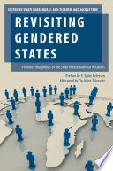 Revisiting gendered states : feminist imaginings of the state in international relations / edited by Swati Parashar, J. Ann Tickner, and Jacqui True.