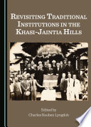 Revisiting traditional institutions in the Khasi-Jaintia Hills / edited by Charles Reuben Lyngdoh.