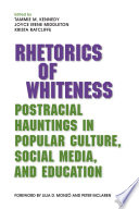 Rhetorics of whiteness : postracial hauntings in popular culture, social media, and education / edited by Tammie M. Kennedy, Joyce Irene Middleton, Krista Ratcliffe ; with a foreword by Lilia D. Monzó and Peter McLaren.