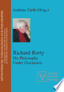 Richard Rorty his philosophy under discussion /