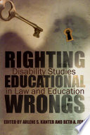 Righting educational wrongs : disability studies in law and education / edited by Arlene S. Kanter and Beth A. Ferri ; with a foreword by Nancy Cantor.