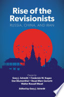 Rise of the revisionists : Russia, China, and Iran / essays by Gary J. Schmitt, Frederick W. Kagan, Dan Blumenthal, Reuel Marc Gerecht, Walter Russell Mead ; edited by Gary J. Schmitt.